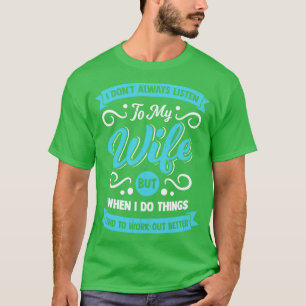 I Dont Always Listen To My Wife Husband Gift  T-Shirt
