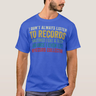 I Dont Always Listen to Records Funny Vinyl Lover T-Shirt