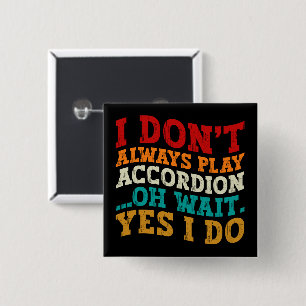 I Don't Always Play Accordion Oh Wait Yes I Do 15 Cm Square Badge