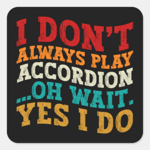 I Don't Always Play Accordion Oh Wait Yes I Do  Square Sticker