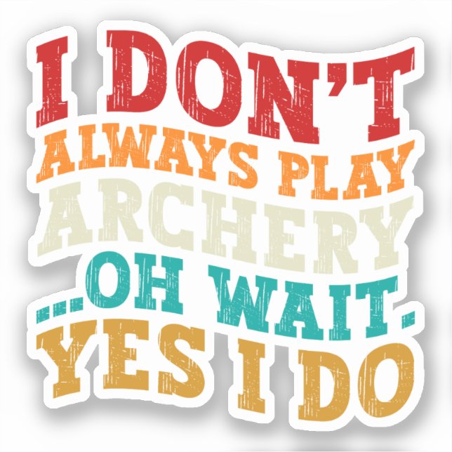 I Don't Always Play Archery Oh Wait Yes I Do Funny (Front)