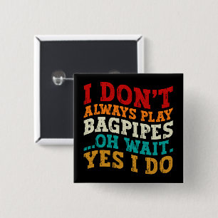 I Don't Always Play Bagpipes Oh Wait Yes I Do Cool 15 Cm Square Badge