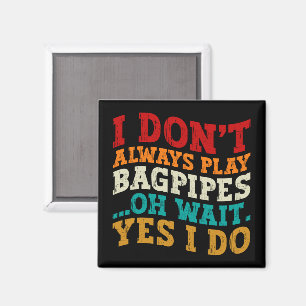 I Don't Always Play Bagpipes Oh Wait Yes I Do Cool Magnet