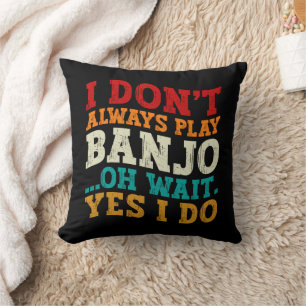 I Don't Always Play Banjo Oh Wait Yes I Do Funny Cushion