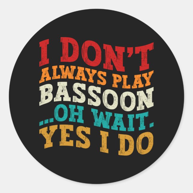 I Don't Always Play Bassoon Oh Wait Yes I Do Funny Classic Round Sticker (Front)