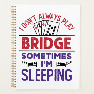 I Don't Always Play Bridge Sometimes I'm Sleeping Planner