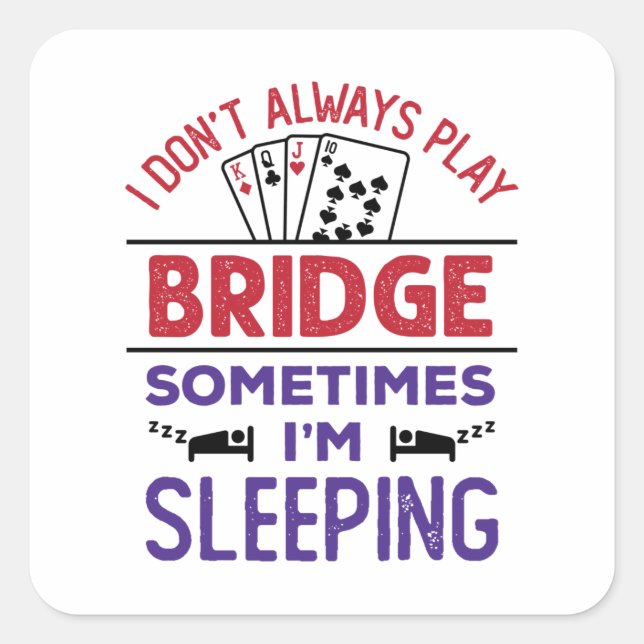 I Don't Always Play Bridge Sometimes I'm Sleeping Square Sticker (Front)