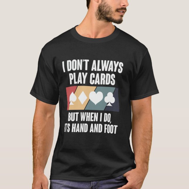 I Dont Always Play Cards Hand And Foot Card Game T-Shirt (Front)