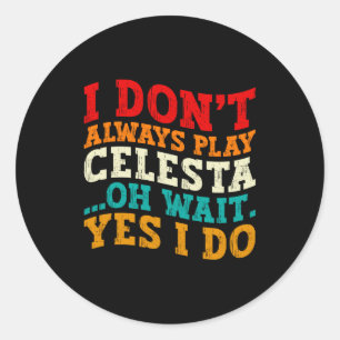 I Dont Always Play Celesta Oh Wait Yes I Do Funny  Classic Round Sticker