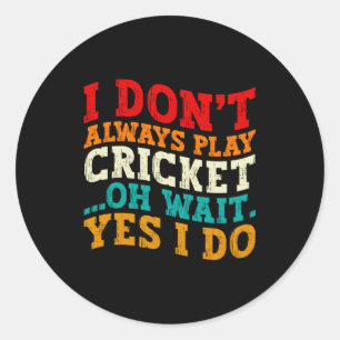 I Dont Always Play Cricket Oh Wait Yes I Do Funny Classic Round Sticker