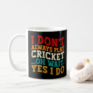 I Don't Always Play Cricket Oh Wait Yes I Do Funny Coffee Mug