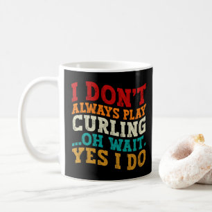 I Don't Always Play Curling Oh Wait Yes I Do Funny Coffee Mug