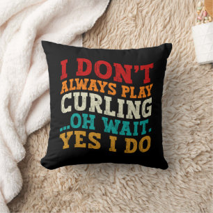 I Don't Always Play Curling Oh Wait Yes I Do Funny Cushion