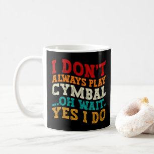 I Don't Always Play Cymbal Oh Wait Yes I Do Funny Coffee Mug