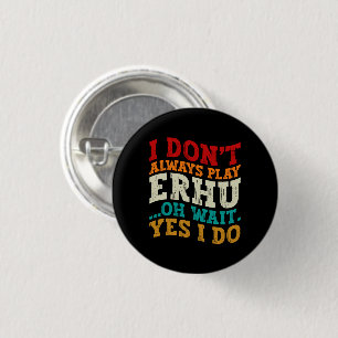 I Don't Always Play Erhu Oh Wait Yes I Do Musician 3 Cm Round Badge