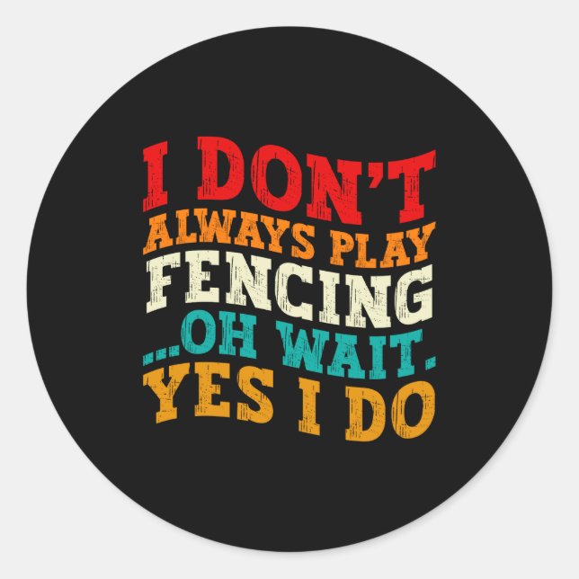I Dont Always Play Fencing Oh Wait Yes I Do Funny  Classic Round Sticker (Front)