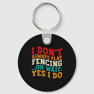 I Dont Always Play Fencing Oh Wait Yes I Do Funny Key Ring