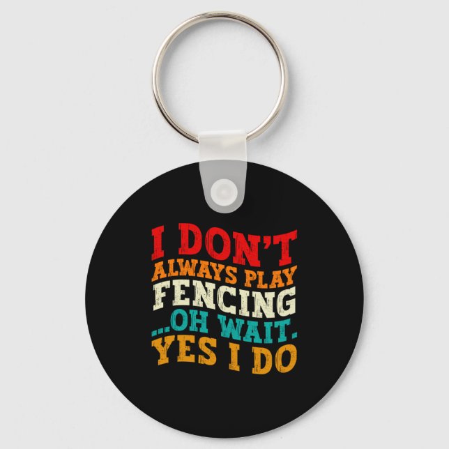 I Dont Always Play Fencing Oh Wait Yes I Do Funny  Key Ring (Front)