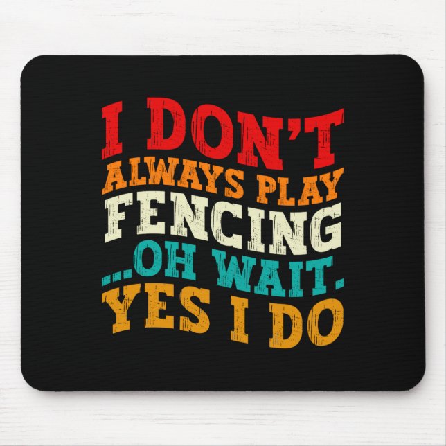 I Dont Always Play Fencing Oh Wait Yes I Do Funny  Mouse Pad (Front)