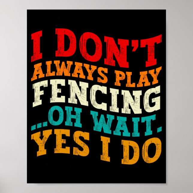 I Dont Always Play Fencing Oh Wait Yes I Do Funny  Poster (Front)