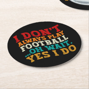 I Don't Always Play Football Oh Wait Yes I Do Cool Round Paper Coaster
