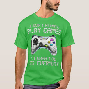 I Dont Always Play Games Funny Saying Video Game T-Shirt