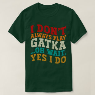 I Don't Always Play Gatka Oh Wait Yes I Do Fighter T-Shirt