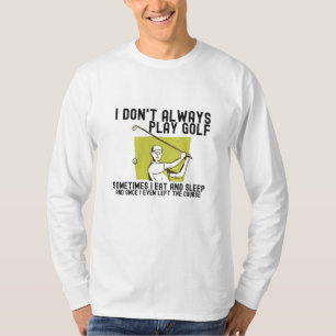 I Don't Always Play Golf. T-Shirt