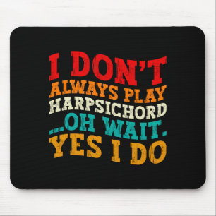 I Dont Always Play Harpsichord Oh Wait Yes I Do Mouse Pad
