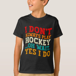I Dont Always Play Hockey Oh Wait Yes I Do Father T-Shirt