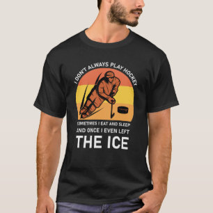 i don't always play hockey sometimes T-Shirt