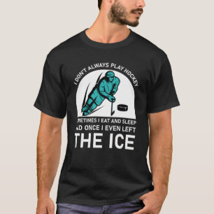 i don't always play hockey sometimes T-Shirt