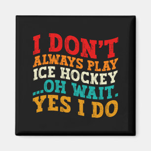 I Dont Always Play Ice Hockey Oh Wait Yes I Do Magnet