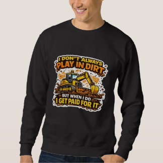 I Don't Always Play In Dirt Operator Sweatshirt