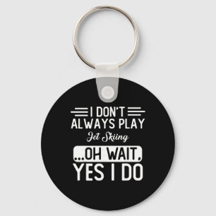 I Don't Always Play Jet Skiing ...oh Wait, Yes I D Key Ring