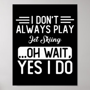 I Don't Always Play Jet Skiing ...oh Wait, Yes I D Poster