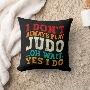 I Don't Always Play Judo Oh Wait Yes I Do Coach Cushion