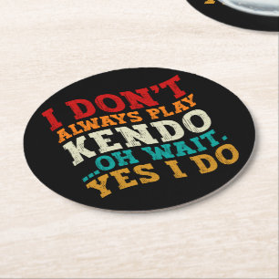 I Don't Always Play Kendo Oh Wait Yes I Do Fighter Round Paper Coaster