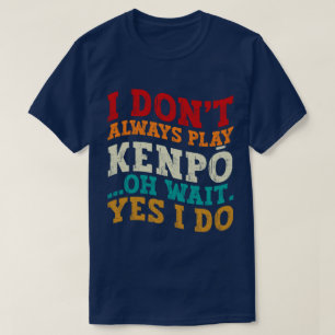 I Don't Always Play Kenpō Oh Wait Yes I Do Coach T-Shirt