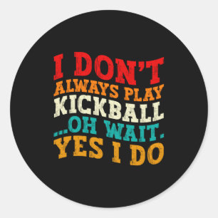 I Dont Always Play Kickball Oh Wait Yes I Do Cool Classic Round Sticker