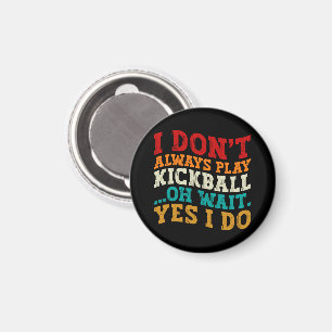 I Don't Always Play Kickball Oh Wait Yes I Do Cool Magnet