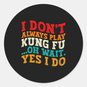 I Dont Always Play Kung Fu Oh Wait Yes I Do Coach Classic Round Sticker
