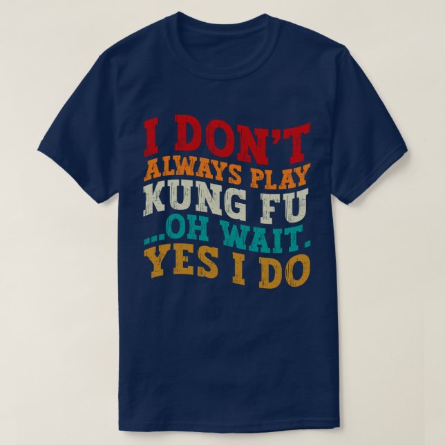 I Don't Always Play Kung Fu Oh Wait Yes I Do Coach T-Shirt (Design Front)