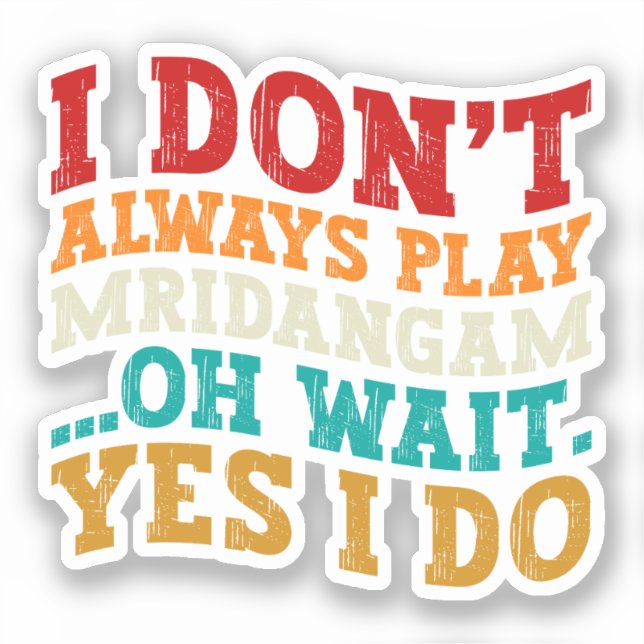 I Don't Always Play Mridangam Oh Wait Yes I Do (Front)