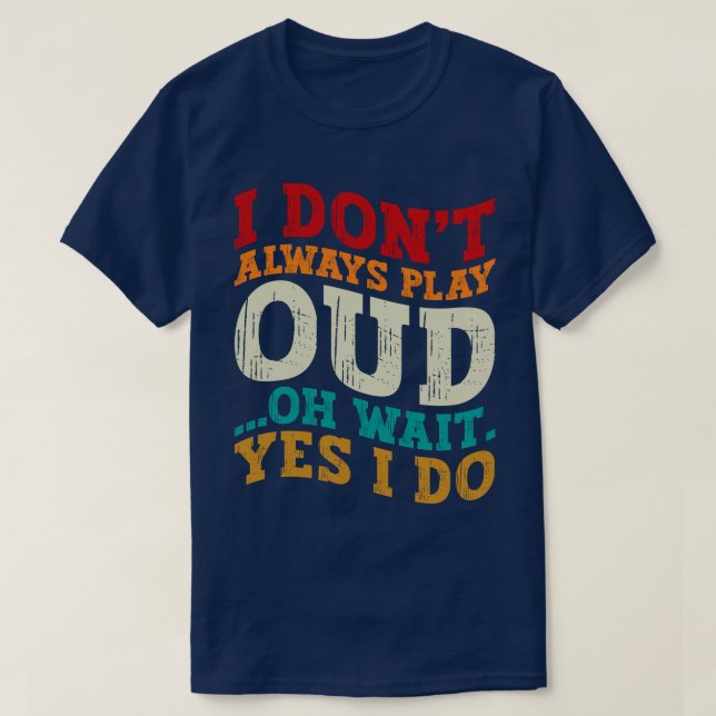 I Don't Always Play Oud Oh Wait Yes I Do Musician T-Shirt (Design Front)