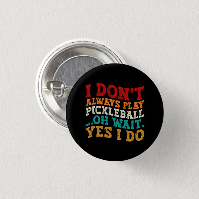I Don't Always Play Pickleball Oh Wait Yes I Do 3 Cm Round Badge (Front & Back)