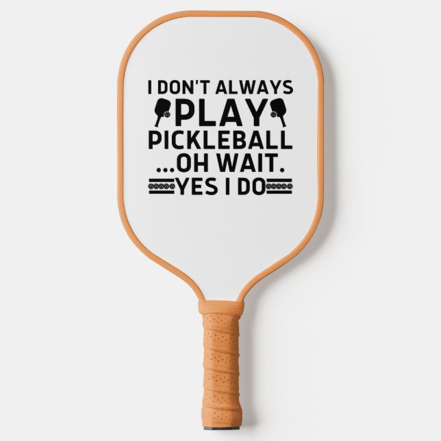 I Don't Always Play Pickleball Oh Wait Yes I Do  Paddle (Front)