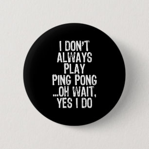 I Don't Always Play Ping Pong Table Tennis Pingpon 6 Cm Round Badge