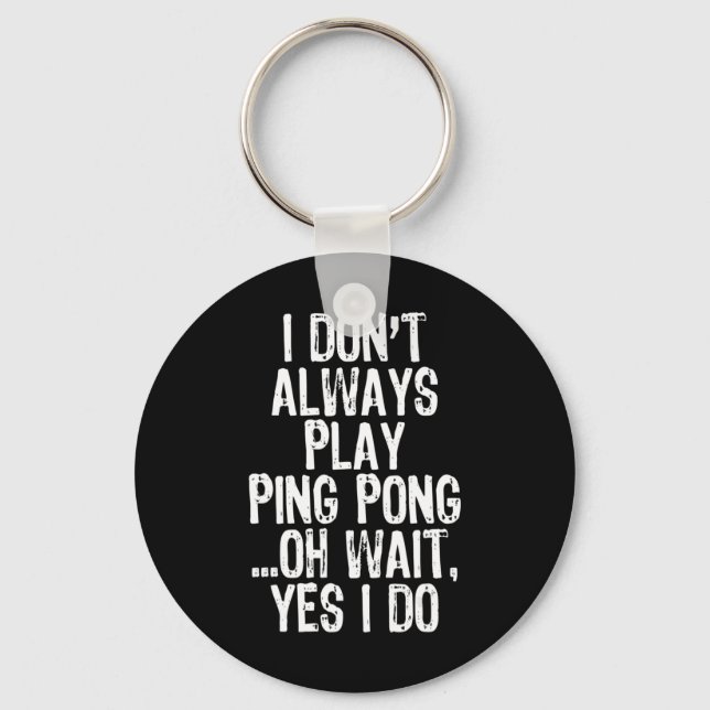 I Don't Always Play Ping Pong Table Tennis Pingpon Key Ring (Front)