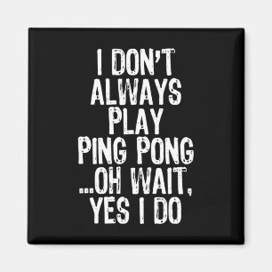 I Don't Always Play Ping Pong Table Tennis Pingpon Magnet